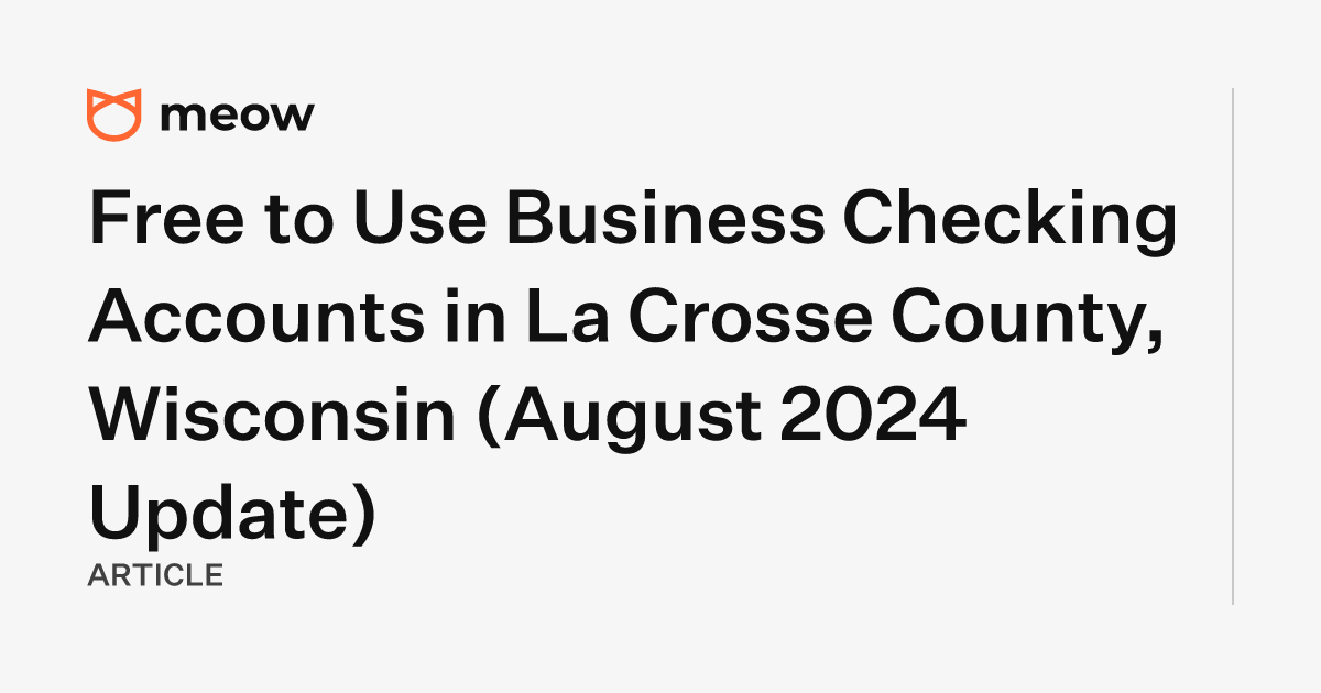 Free to Use Business Checking Accounts in La Crosse County, Wisconsin (August 2024 Update)