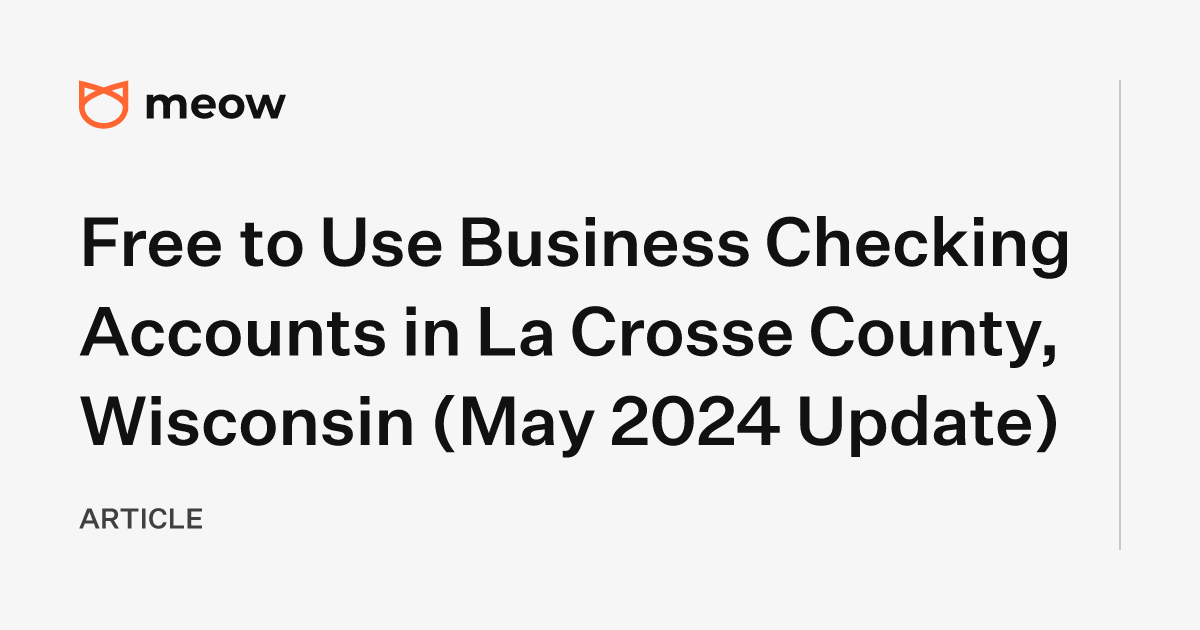 Free to Use Business Checking Accounts in La Crosse County, Wisconsin (May 2024 Update)