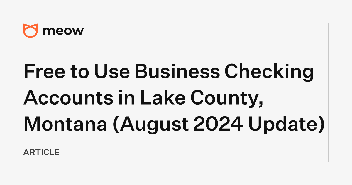 Free to Use Business Checking Accounts in Lake County, Montana (August 2024 Update)