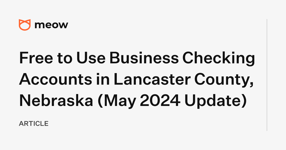 Free to Use Business Checking Accounts in Lancaster County, Nebraska (May 2024 Update)
