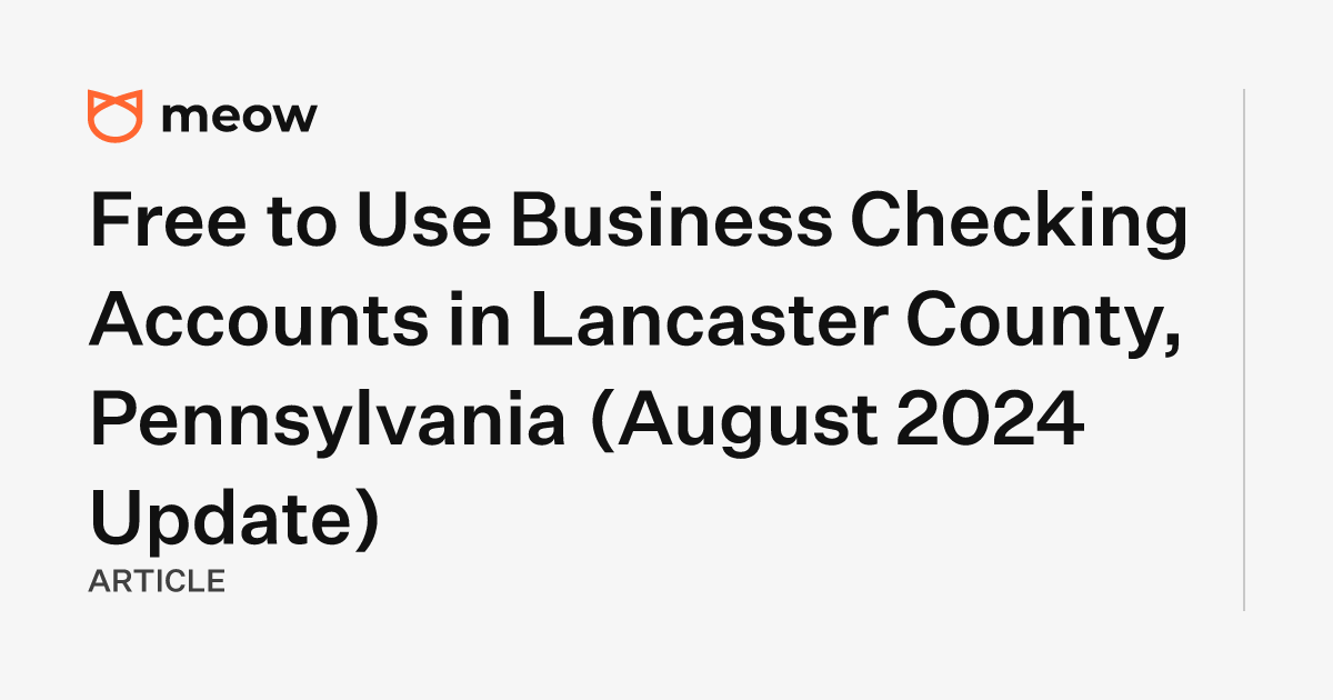 Free to Use Business Checking Accounts in Lancaster County, Pennsylvania (August 2024 Update)