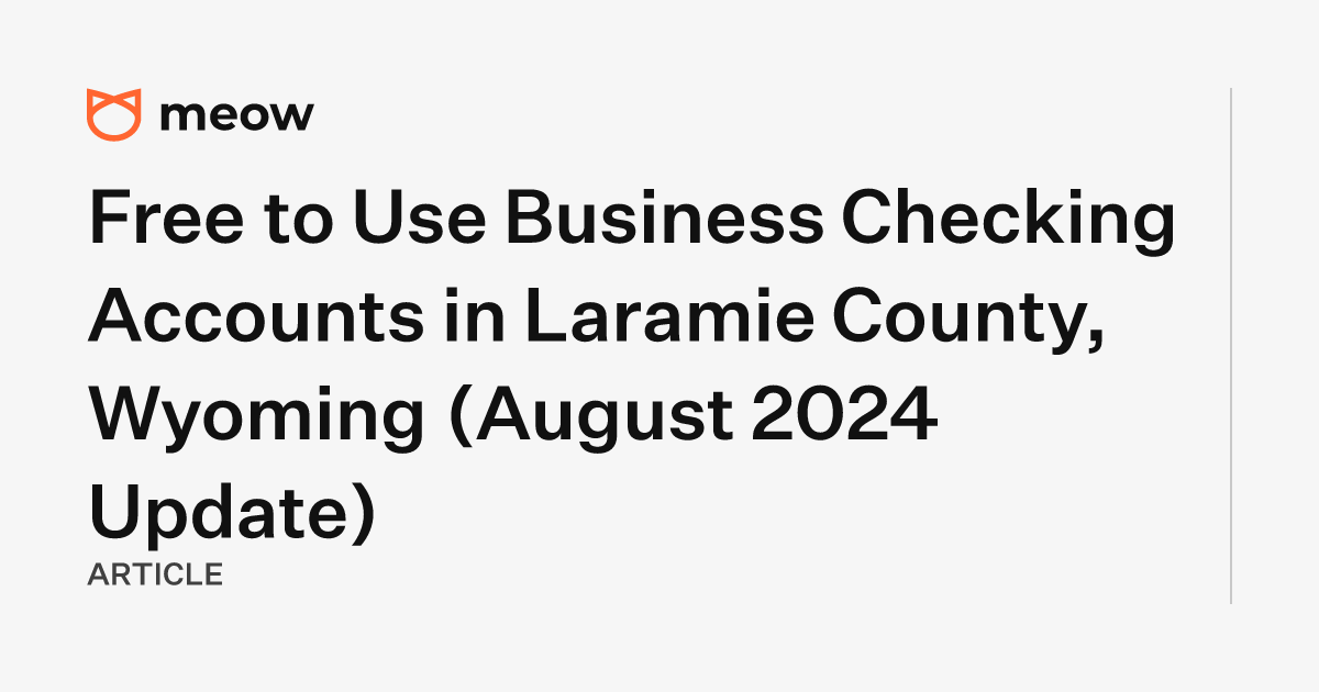 Free to Use Business Checking Accounts in Laramie County, Wyoming (August 2024 Update)