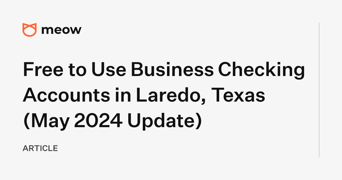 Free to Use Business Checking Accounts in Laredo, Texas (May 2024 Update)