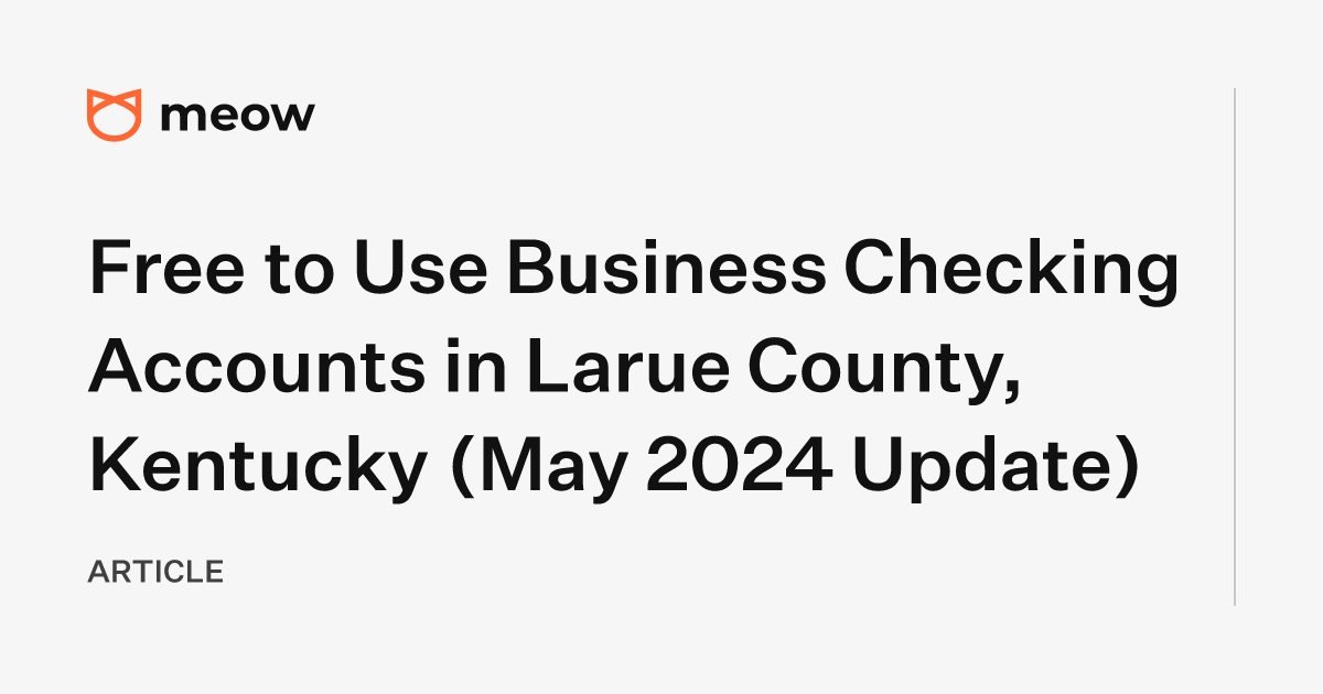 Free to Use Business Checking Accounts in Larue County, Kentucky (May 2024 Update)