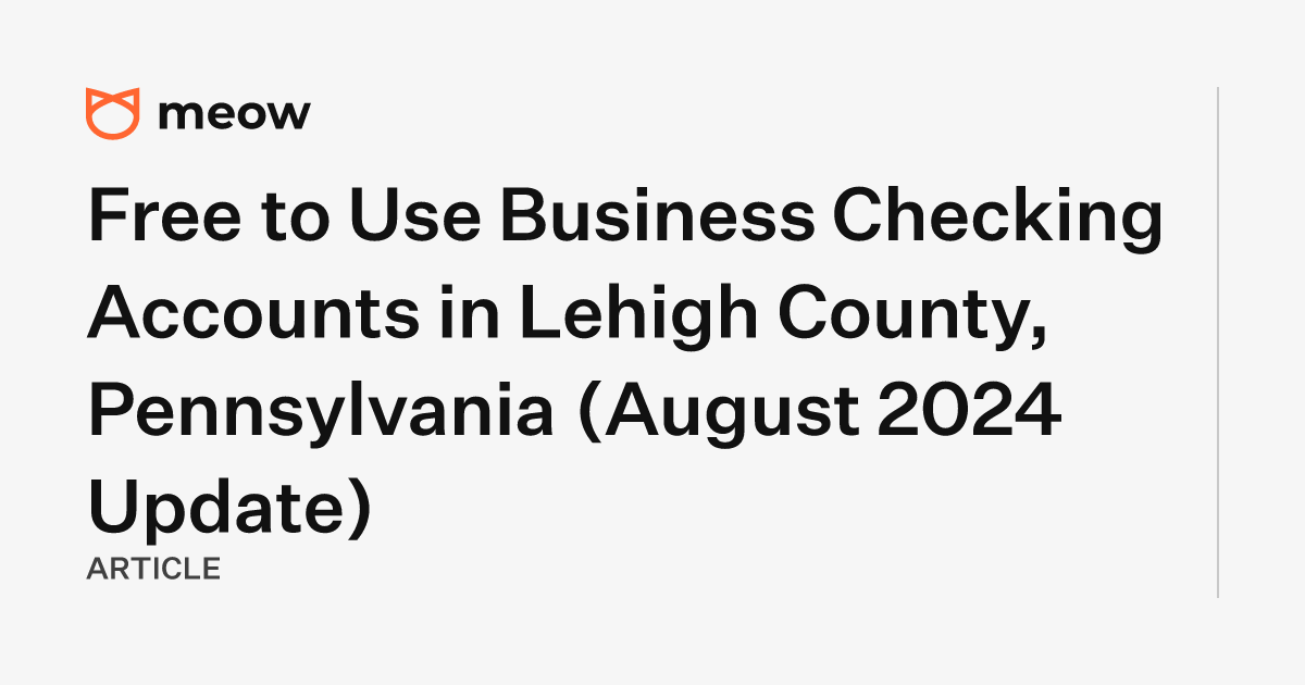 Free to Use Business Checking Accounts in Lehigh County, Pennsylvania (August 2024 Update)