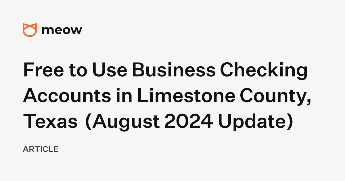 Free to Use Business Checking Accounts in Limestone County, Texas (August 2024 Update)