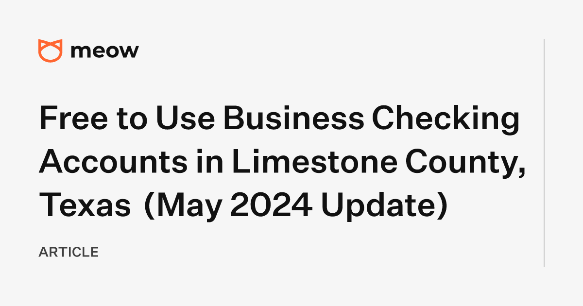 Free to Use Business Checking Accounts in Limestone County, Texas (May 2024 Update)
