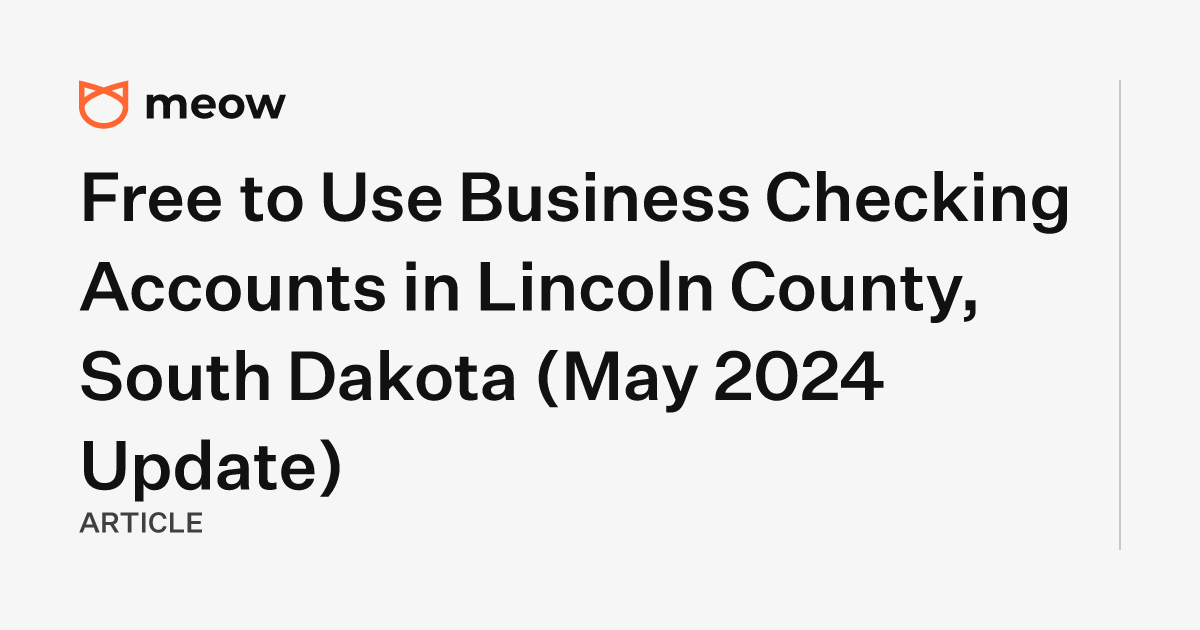 Free to Use Business Checking Accounts in Lincoln County, South Dakota (May 2024 Update)