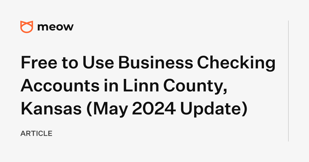 Free to Use Business Checking Accounts in Linn County, Kansas (May 2024 Update)