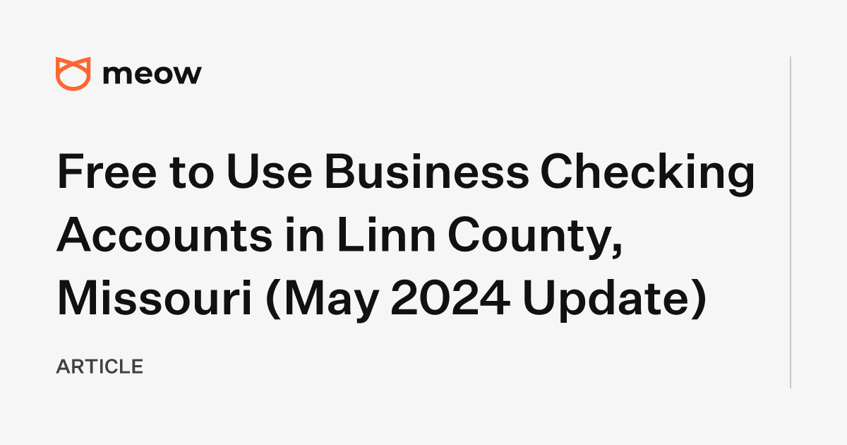 Free to Use Business Checking Accounts in Linn County, Missouri (May 2024 Update)
