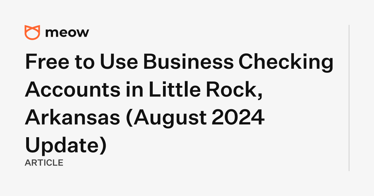 Free to Use Business Checking Accounts in Little Rock, Arkansas (August 2024 Update)