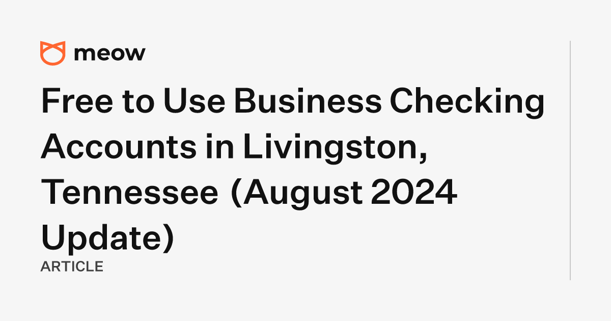 Free to Use Business Checking Accounts in Livingston, Tennessee (August 2024 Update)