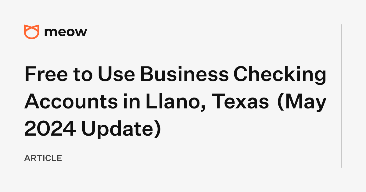 Free to Use Business Checking Accounts in Llano, Texas (May 2024 Update)