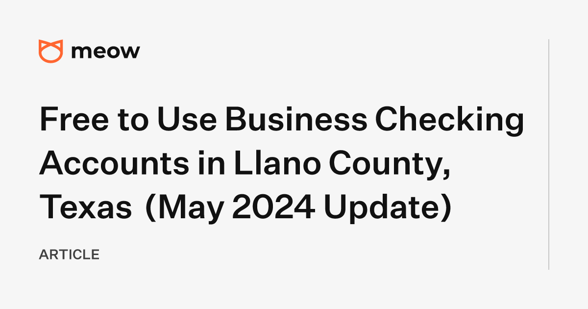 Free to Use Business Checking Accounts in Llano County, Texas (May 2024 Update)