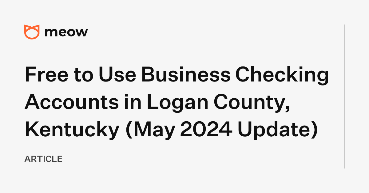 Free to Use Business Checking Accounts in Logan County, Kentucky (May 2024 Update)