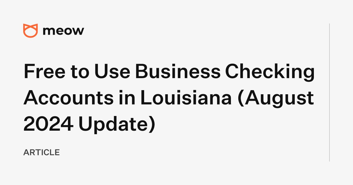 Free to Use Business Checking Accounts in Louisiana (August 2024 Update)