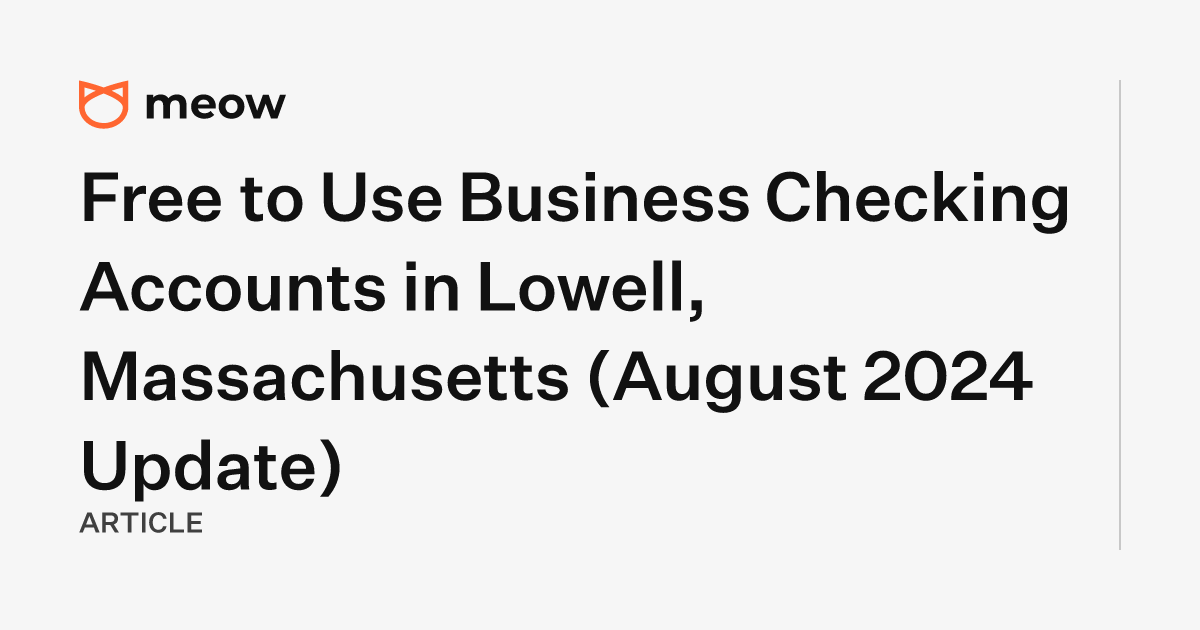 Free to Use Business Checking Accounts in Lowell, Massachusetts (August 2024 Update)