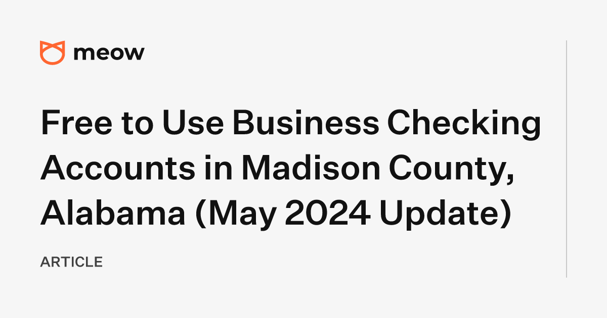 Free to Use Business Checking Accounts in Madison County, Alabama (May 2024 Update)