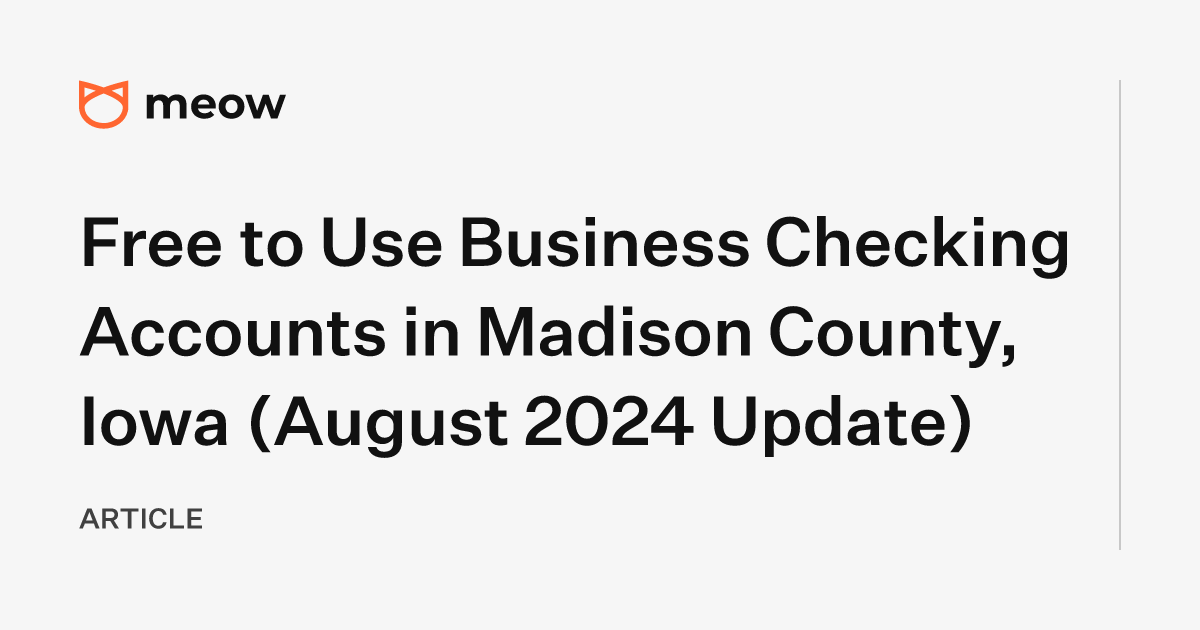 Free to Use Business Checking Accounts in Madison County, Iowa (August 2024 Update)