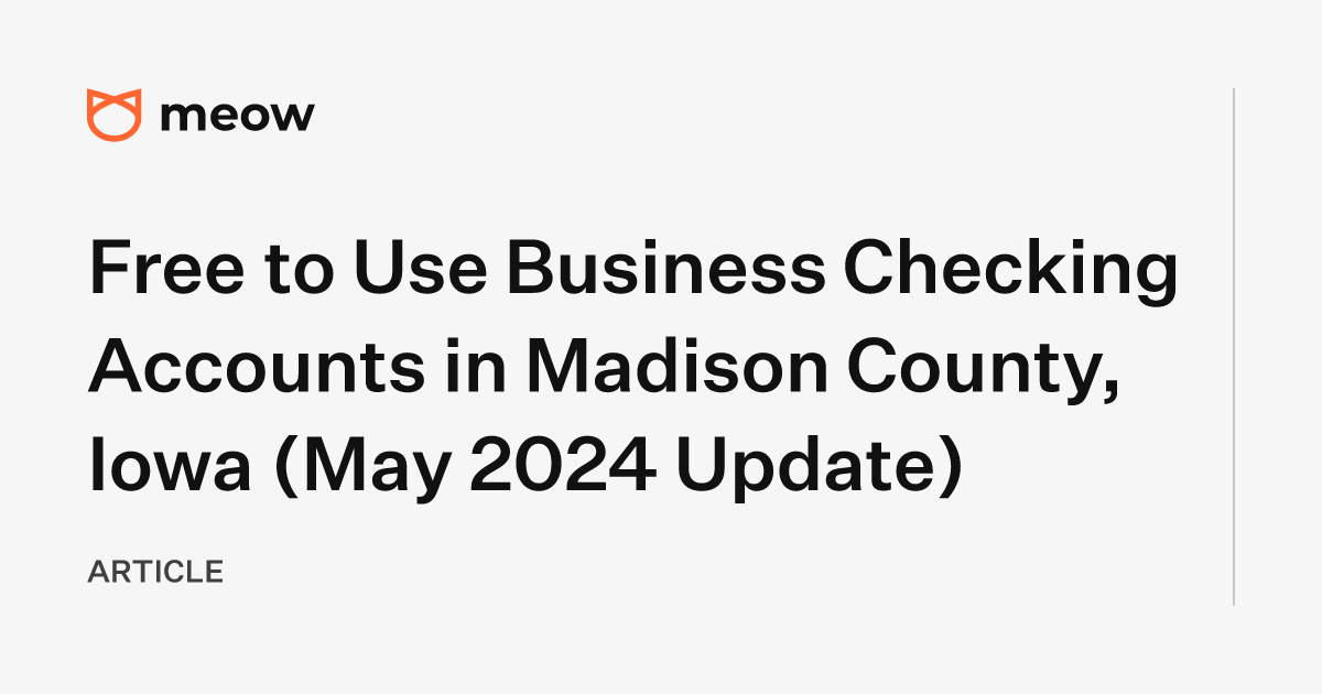 Free to Use Business Checking Accounts in Madison County, Iowa (May 2024 Update)