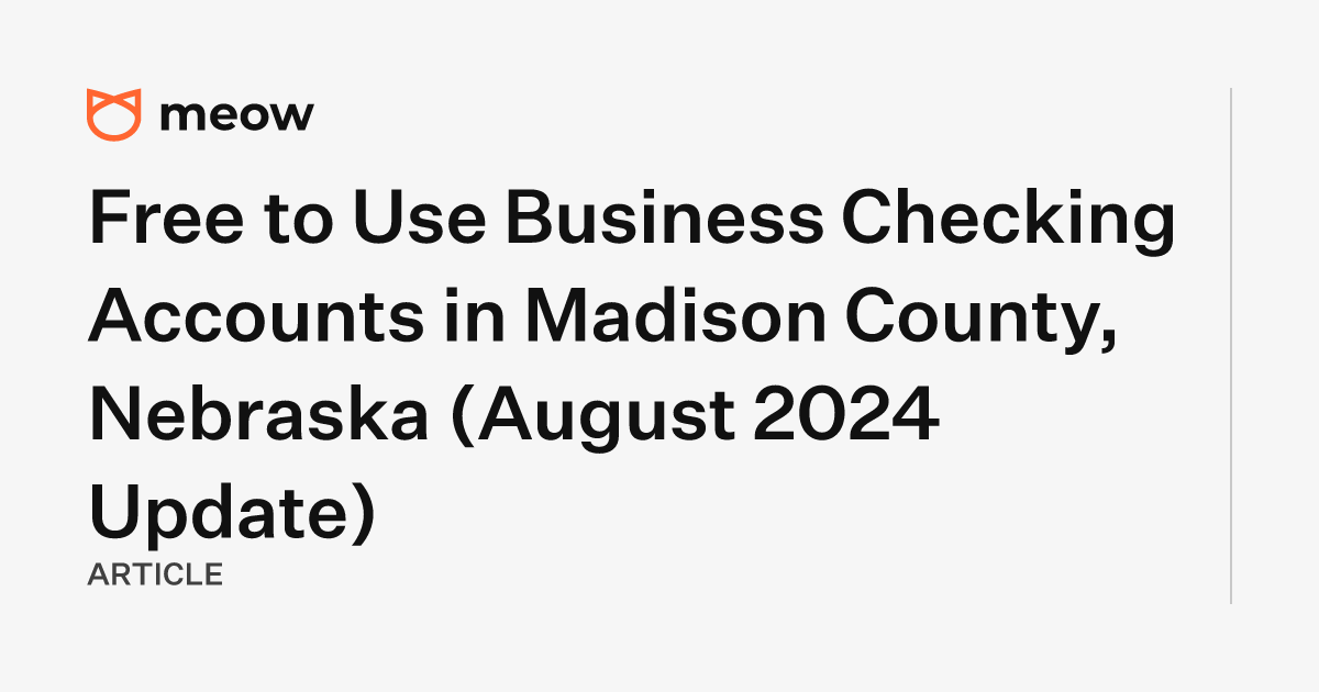 Free to Use Business Checking Accounts in Madison County, Nebraska (August 2024 Update)