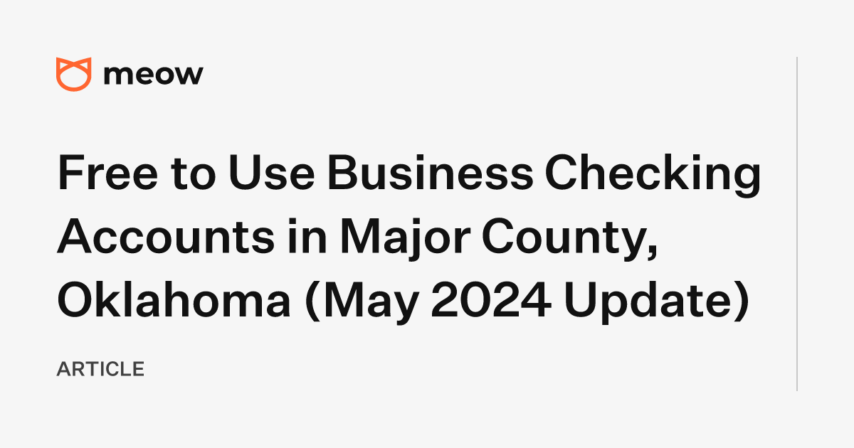 Free to Use Business Checking Accounts in Major County, Oklahoma (May 2024 Update)