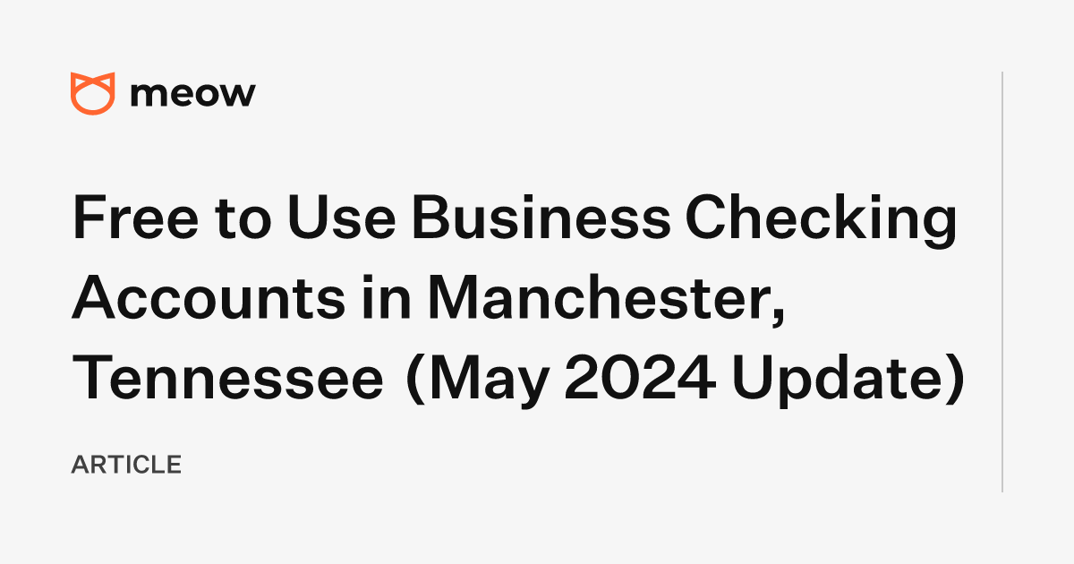 Free to Use Business Checking Accounts in Manchester, Tennessee (May 2024 Update)