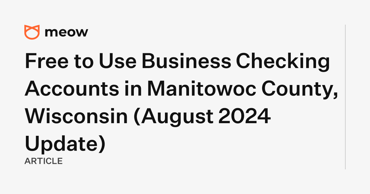 Free to Use Business Checking Accounts in Manitowoc County, Wisconsin (August 2024 Update)