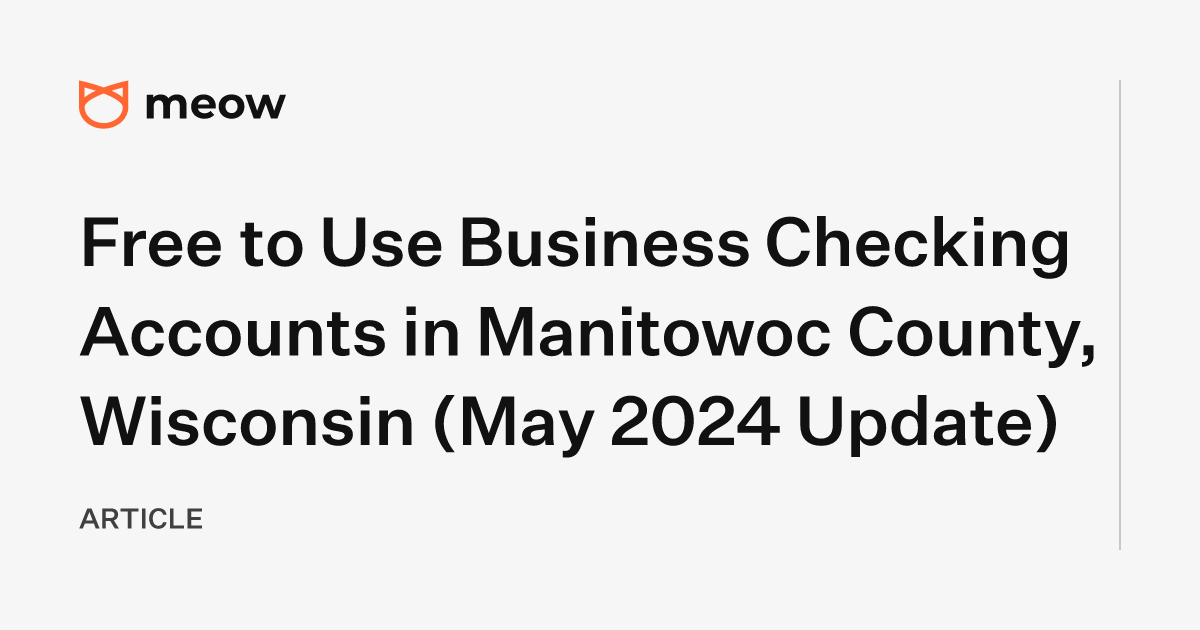 Free to Use Business Checking Accounts in Manitowoc County, Wisconsin (May 2024 Update)