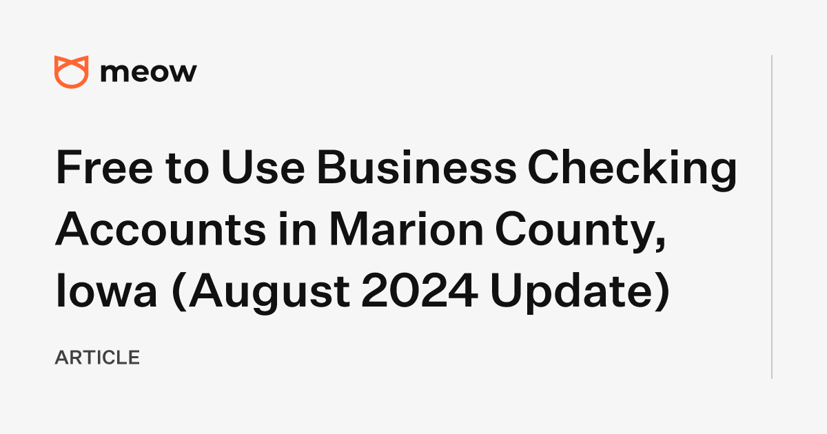 Free to Use Business Checking Accounts in Marion County, Iowa (August 2024 Update)