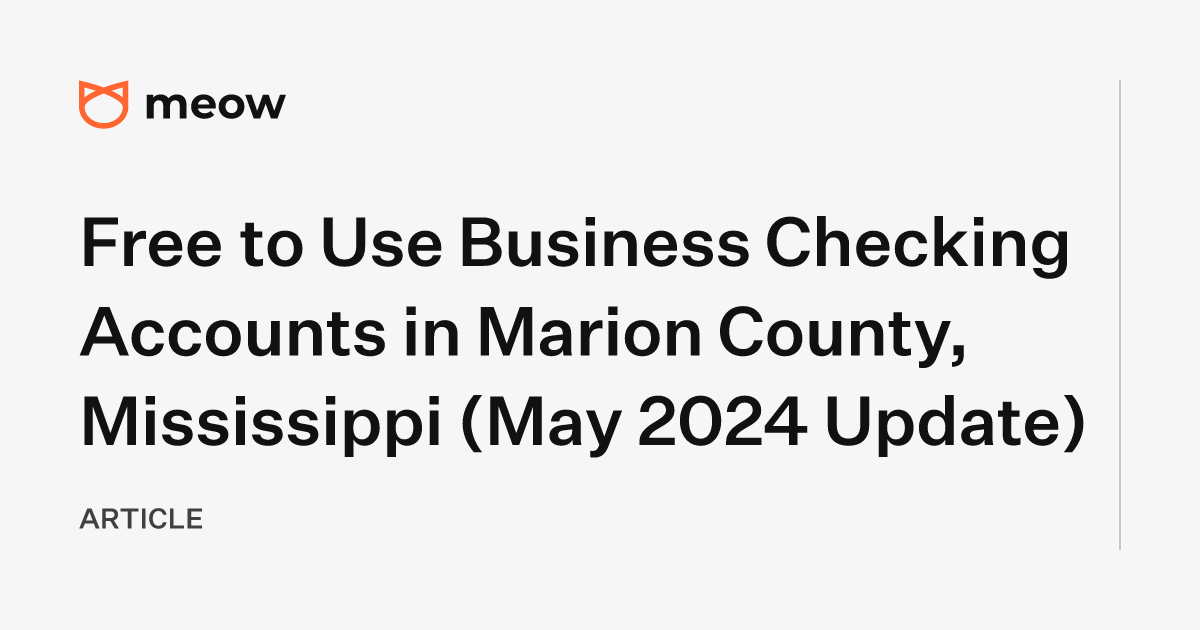 Free to Use Business Checking Accounts in Marion County, Mississippi (May 2024 Update)