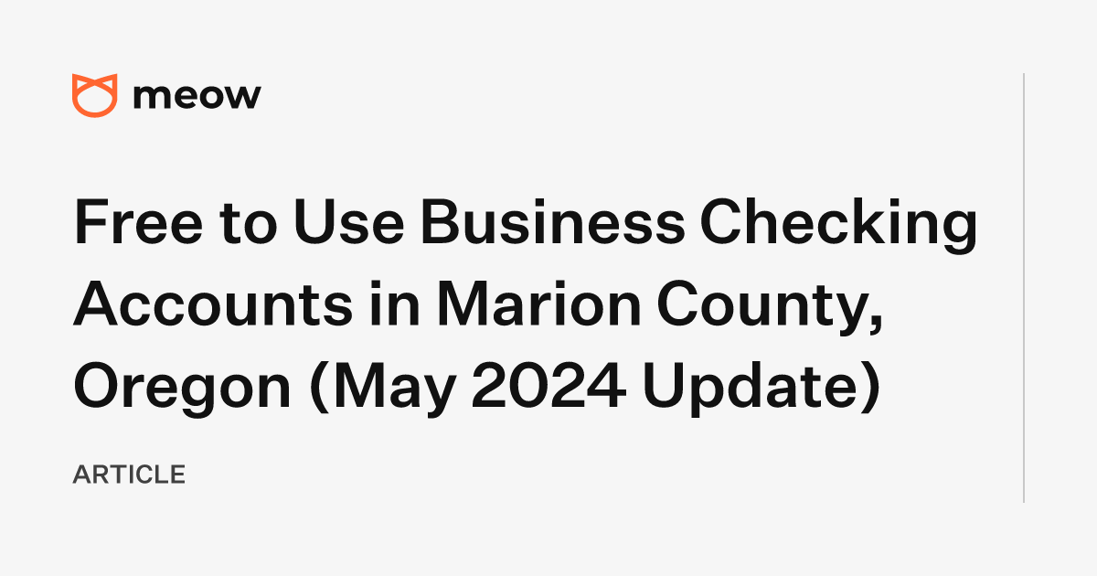 Free to Use Business Checking Accounts in Marion County, Oregon (May 2024 Update)