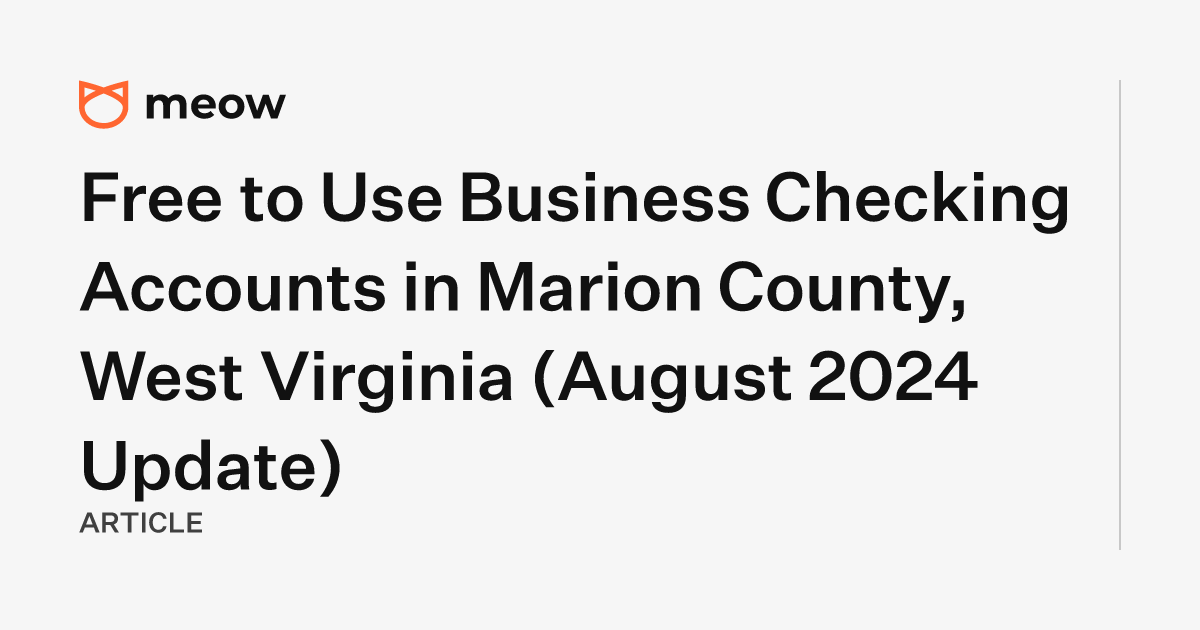 Free to Use Business Checking Accounts in Marion County, West Virginia (August 2024 Update)