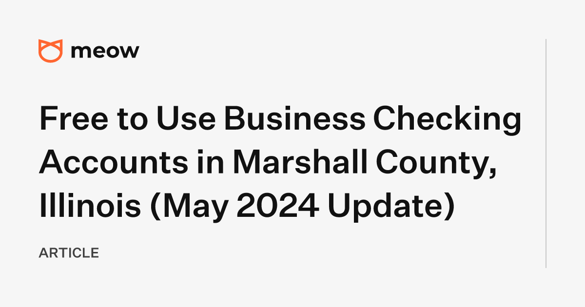 Free to Use Business Checking Accounts in Marshall County, Illinois (May 2024 Update)
