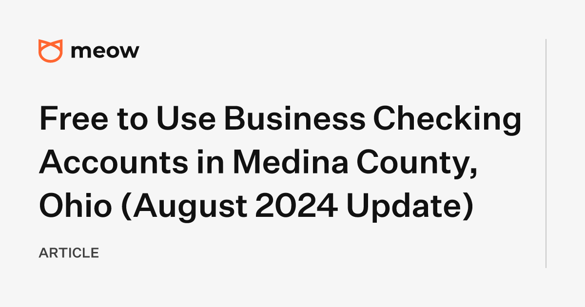 Free to Use Business Checking Accounts in Medina County, Ohio (August 2024 Update)