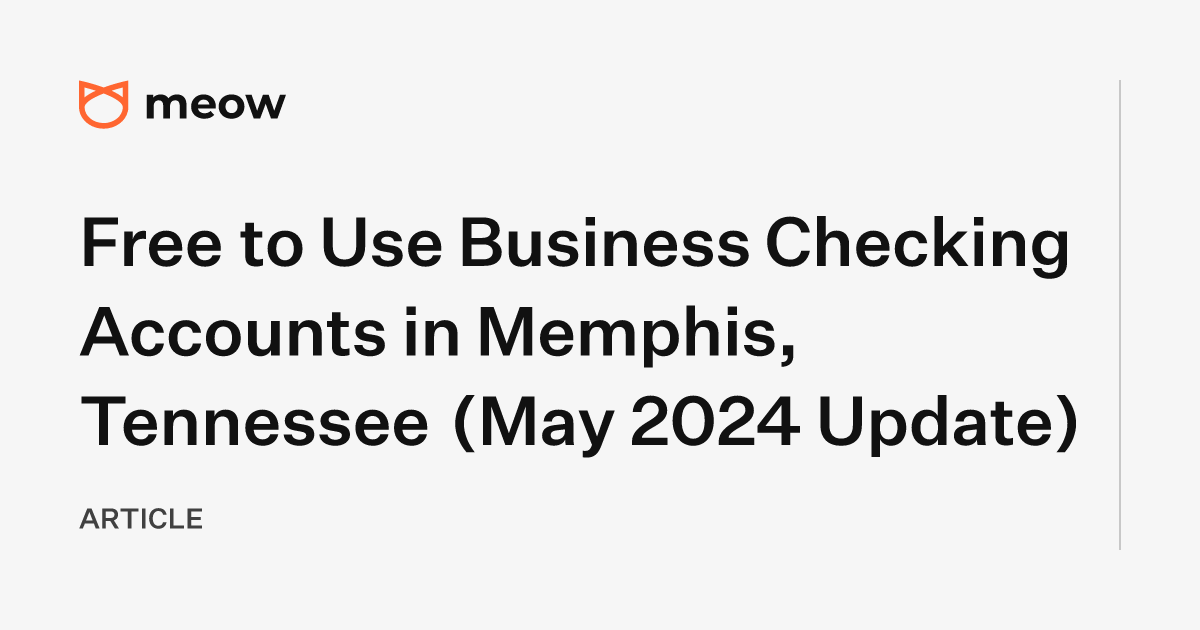 Free to Use Business Checking Accounts in Memphis, Tennessee (May 2024 Update)