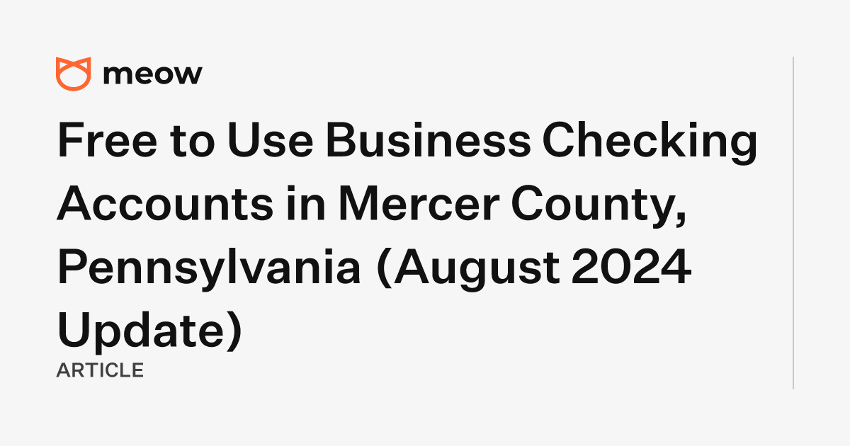 Free to Use Business Checking Accounts in Mercer County, Pennsylvania (August 2024 Update)