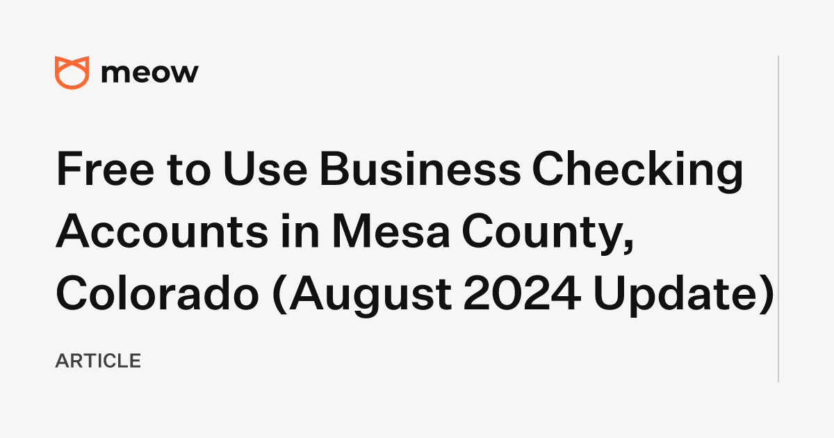 Free to Use Business Checking Accounts in Mesa County, Colorado (August 2024 Update)