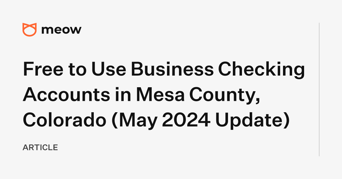 Free to Use Business Checking Accounts in Mesa County, Colorado (May 2024 Update)