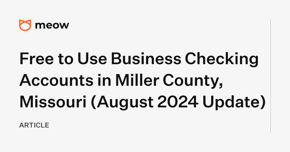 Free to Use Business Checking Accounts in Miller County, Missouri (August 2024 Update)