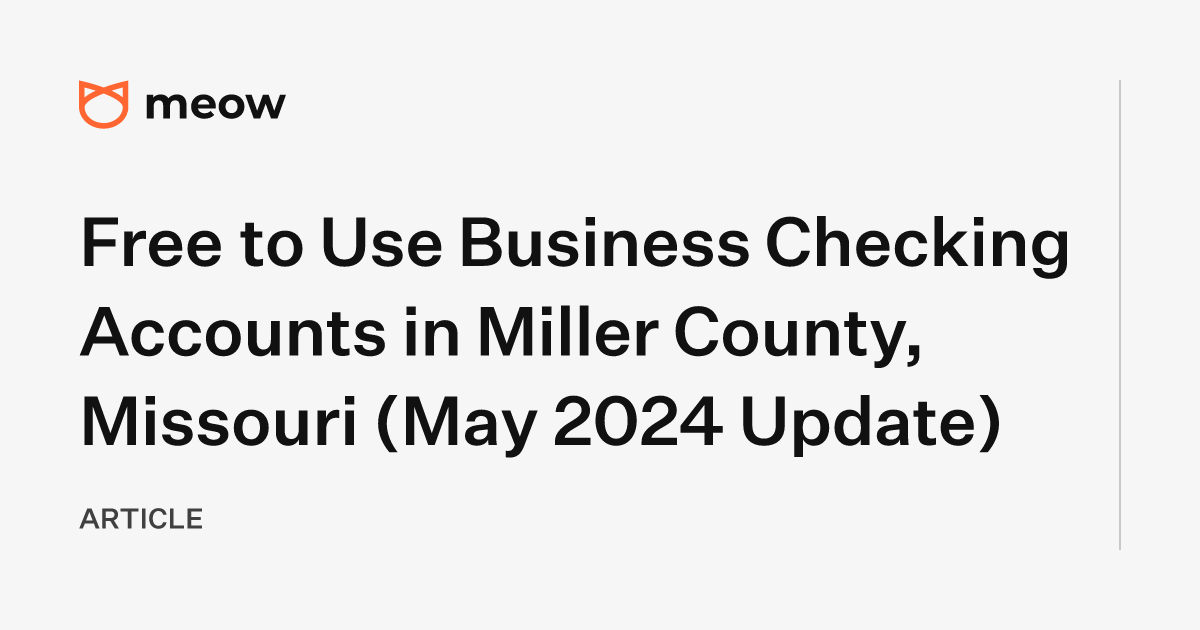 Free to Use Business Checking Accounts in Miller County, Missouri (May 2024 Update)