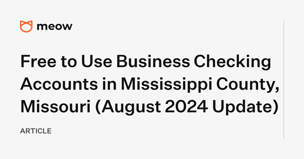 Free to Use Business Checking Accounts in Mississippi County, Missouri (August 2024 Update)