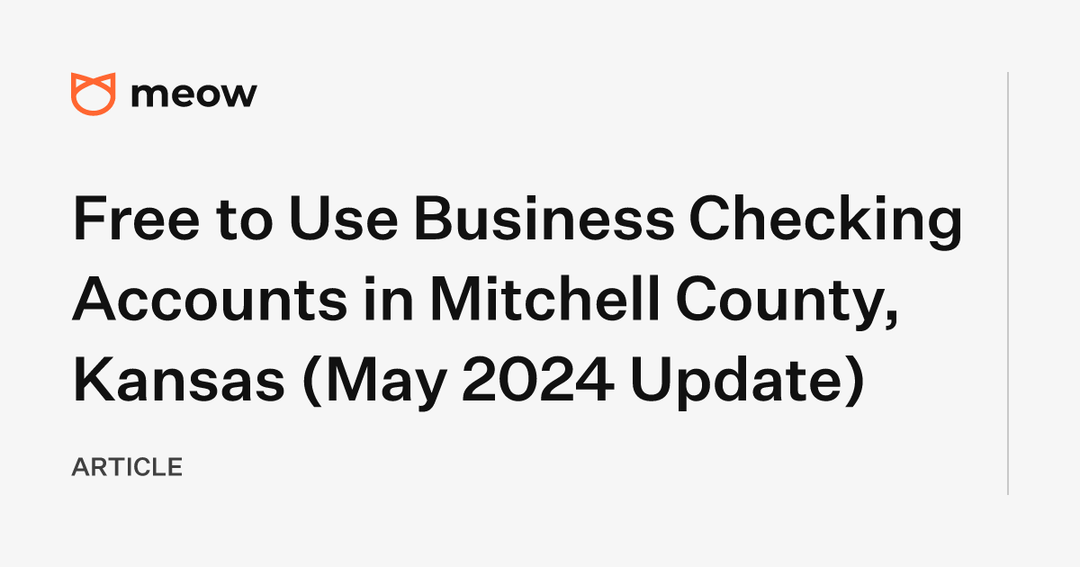 Free to Use Business Checking Accounts in Mitchell County, Kansas (May 2024 Update)