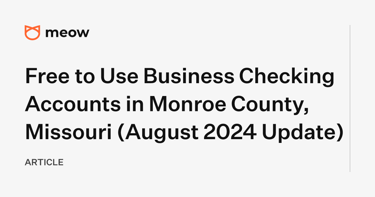 Free to Use Business Checking Accounts in Monroe County, Missouri (August 2024 Update)