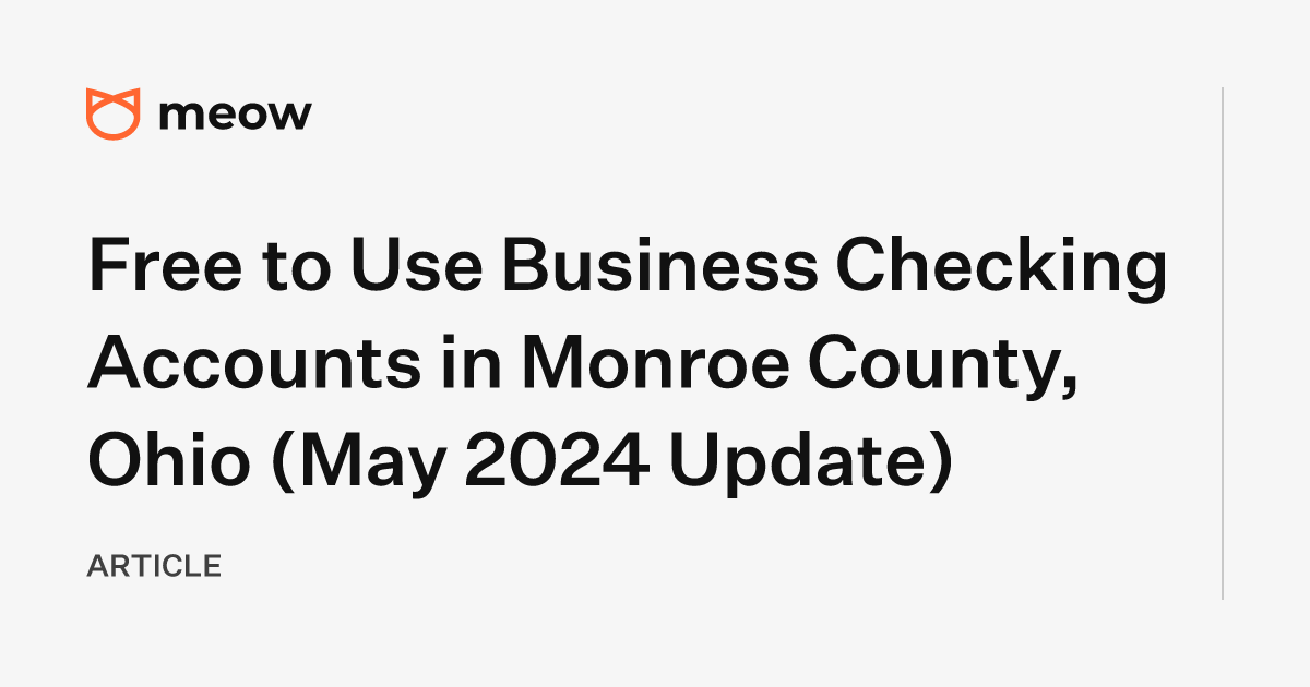 Free to Use Business Checking Accounts in Monroe County, Ohio (May 2024 Update)