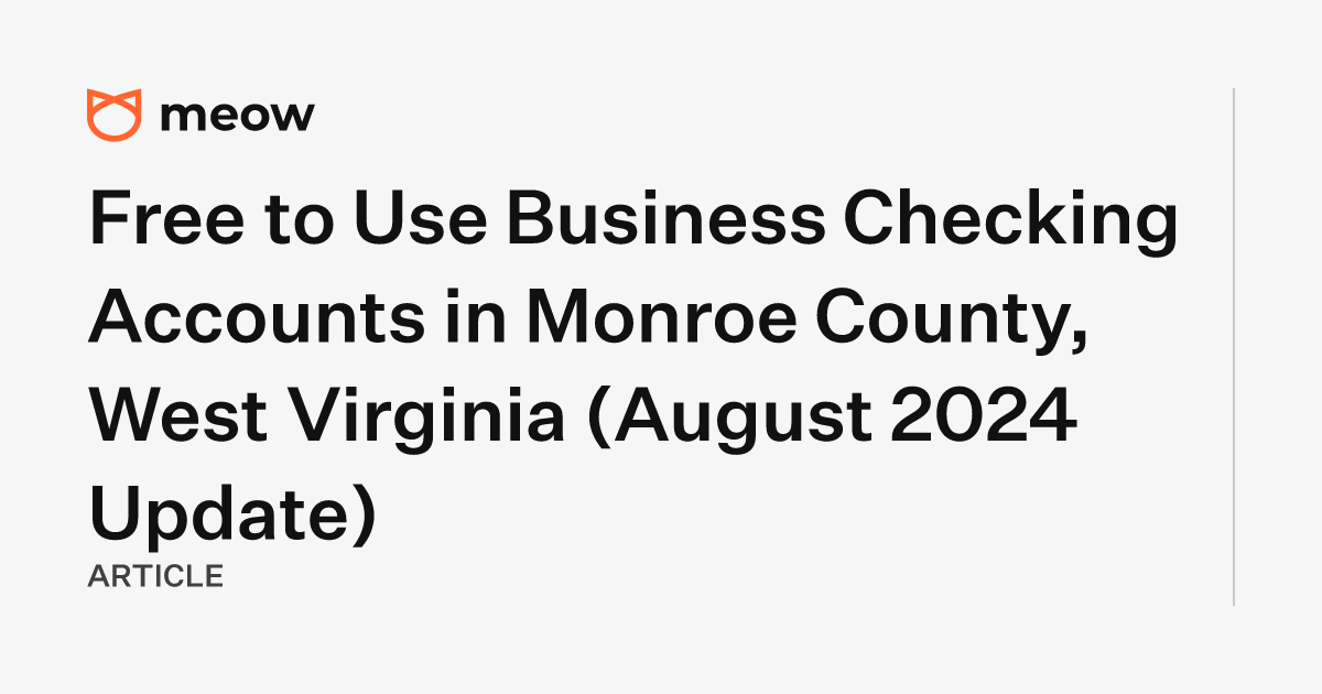 Free to Use Business Checking Accounts in Monroe County, West Virginia (August 2024 Update)