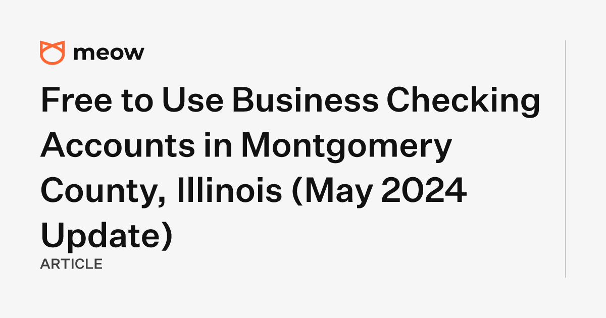 Free to Use Business Checking Accounts in Montgomery County, Illinois (May 2024 Update)