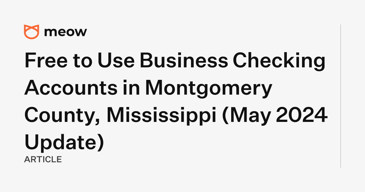 Free to Use Business Checking Accounts in Montgomery County, Mississippi (May 2024 Update)