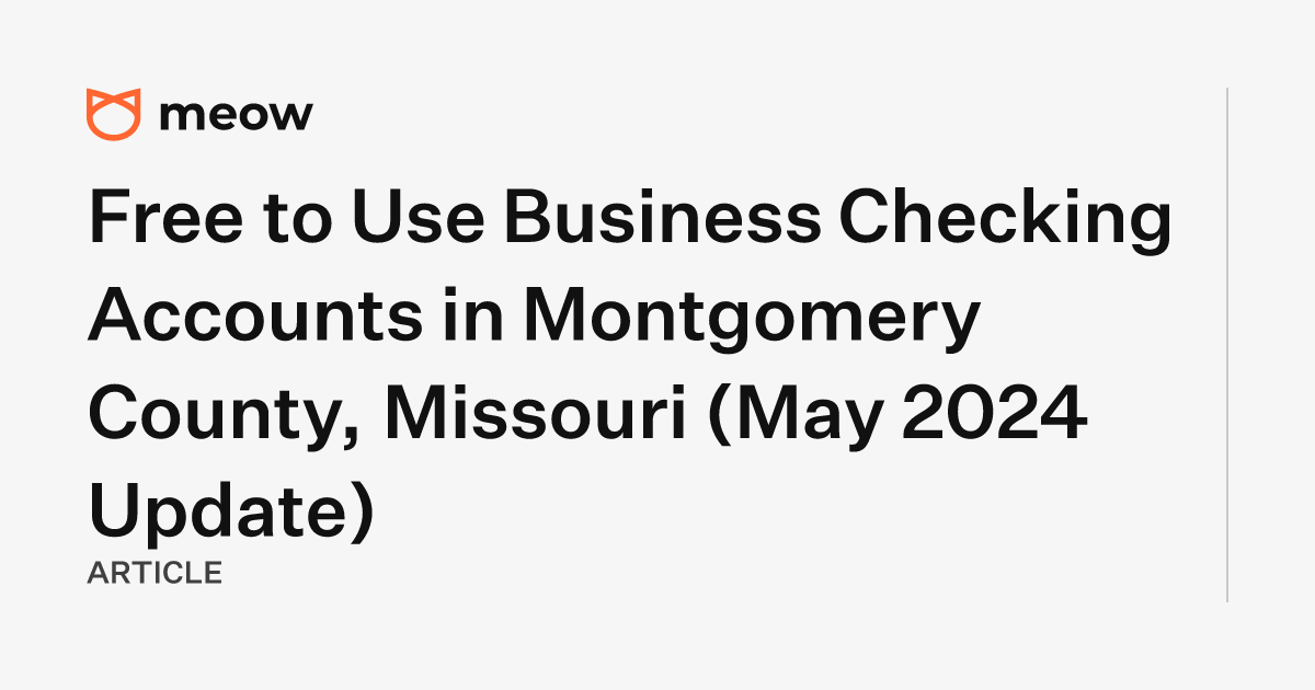 Free to Use Business Checking Accounts in Montgomery County, Missouri (May 2024 Update)