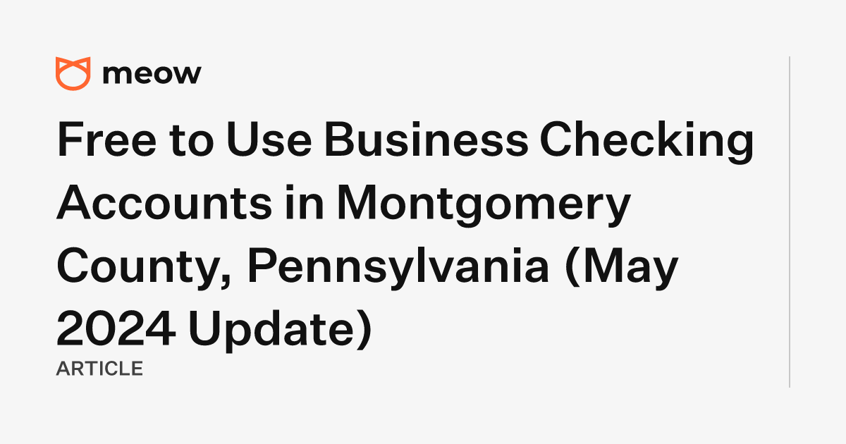 Free to Use Business Checking Accounts in Montgomery County, Pennsylvania (May 2024 Update)